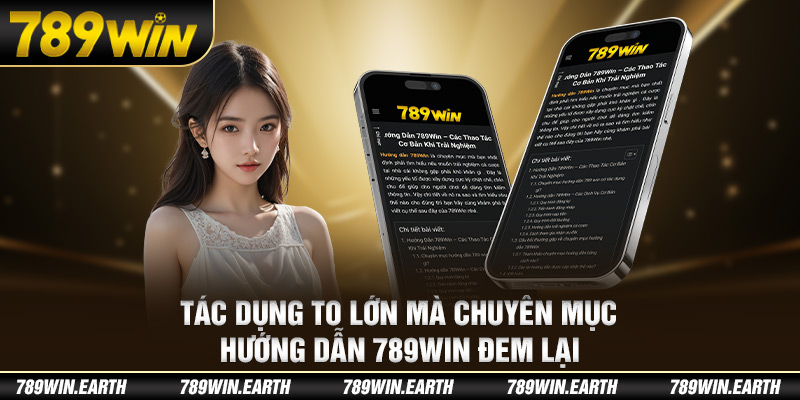 Tác dụng to lớn mà chuyên mục hướng dẫn 789Win đem lại