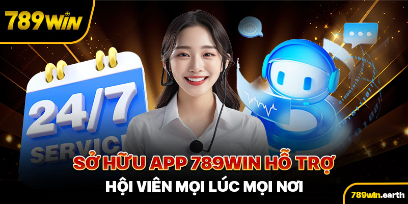 Sở hữu app 789win hỗ trợ hội viên mọi lúc mọi nơi