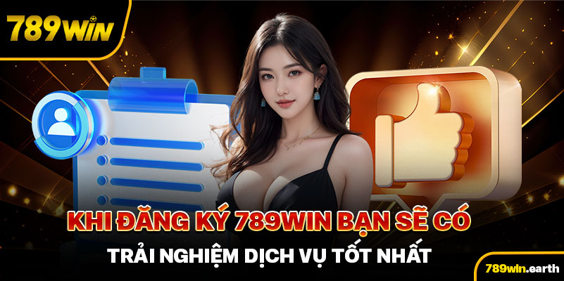 Khi đăng ký 789Win, bạn sẽ có trải nghiệm dịch vụ tốt nhất