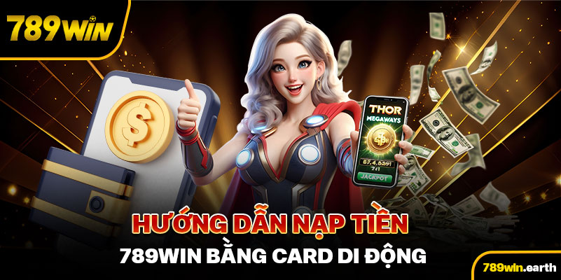 Hướng dẫn nạp tiền 789WIN bằng card di động