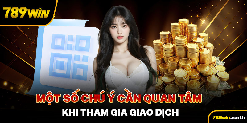 Một số chú ý cần quan tâm khi tham gia giao dịch